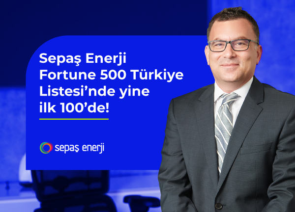 Sepaş Enerji, Türkiye’nin Devleri Arasında Yer Almaya Devam Ediyor; Fortune 500 Türkiye Listesi’nde yine ilk 100’de