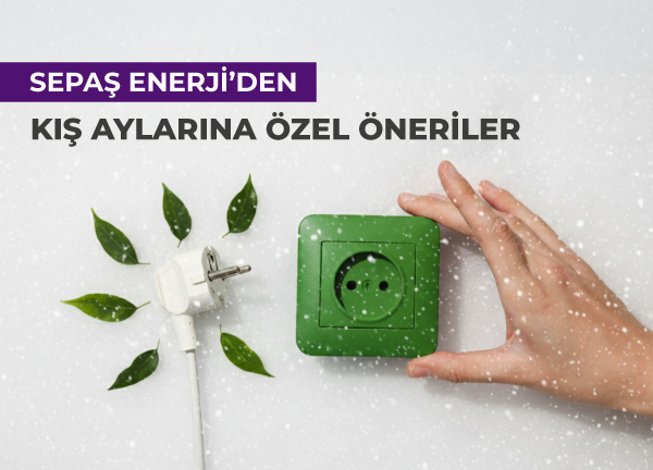 Sepaş Enerji’den Kış Aylarına Özel Öneriler Sepaş Enerji’den Kış Aylarına Özel Öneriler