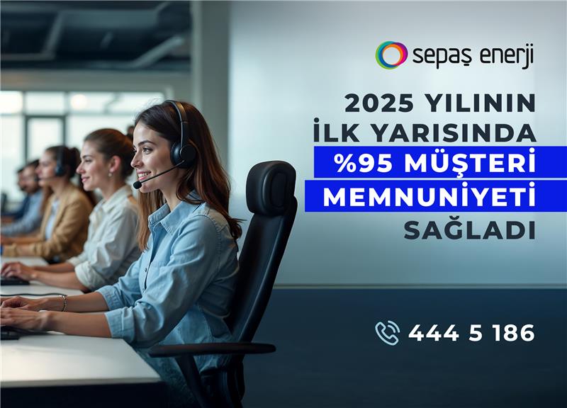 Sepaş Enerji, 2025 Yılının İlk Yarısında Yüzde 95 Müşteri Memnuniyeti Sağladı